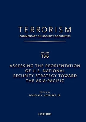 Terrorism: Commentary on Security Documents Volume 136: Assessing the Reorientation of U.S. National Security Strategy Toward the Asia-Pacific by Lovelace, Douglas