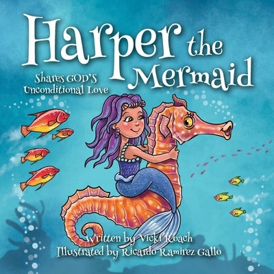 Harper the Mermaid: Shares God's Unconditional Love by Roach, Vicki