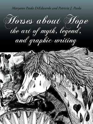 Horses about Hope: The Art of Myth, Legend, and Graphic Writing by Diedwardo, Maryann Pasda