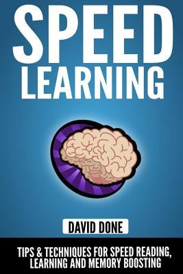 Speed Learning: Tips & Techniques for Speed Reading, Learning and Memory Boosting by Done, David