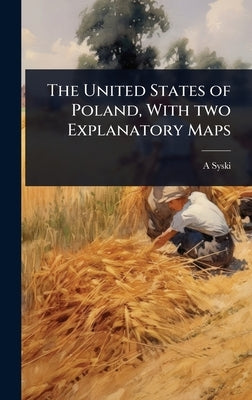 The United States of Poland, With two Explanatory Maps by Syski, A.
