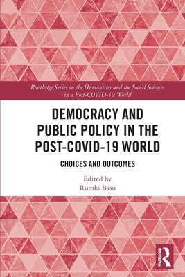 Democracy and Public Policy in the Post-Covid-19 World: Choices and Outcomes by Basu, Rumki
