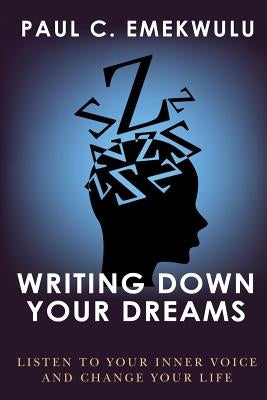 Writing Down Your Dreams: Listen to Your Inner Voice and Change Your Life by Emekwulu, Paul Chika