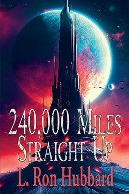 240,000 Miles Straight Up by Hubbard, L. Ron