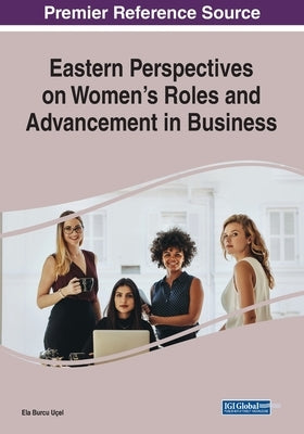 Eastern Perspectives on Women's Roles and Advancement in Business by Uçel, Ela Burcu