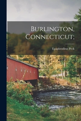 Burlington, Connecticut; by Peck, Epaphroditus