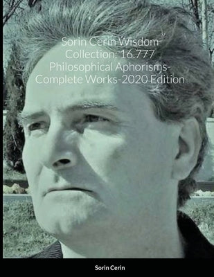 Sorin Cerin Wisdom Collection: 16.777 Philosophical Aphorisms- Complete Works-2020 Edition by Cerin, Sorin