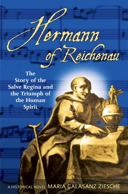 Hermann of Reichenau The Story of the Salve Regina and the Triumph of the Human Spirit by Ziesche, Maria Calasanz