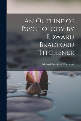 An Outline of Psychology by Edward Bradford Titchener by Titchener, Edward Bradford