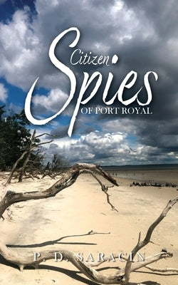 Citizen Spies of Port Royal by Saracin, P. D.