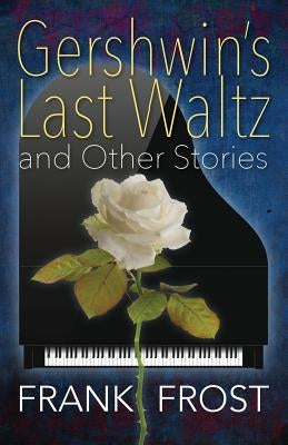Gershwin's Last Waltz and Other Stories by Frost, Frank