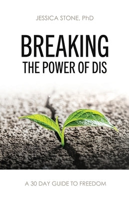 Breaking the Power of Dis: A 30 Day Guide to Freedom by Stone, Jessica