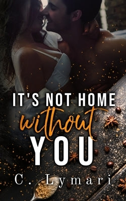 It's Not Home Without You: A second chance romance by Lymari, C.