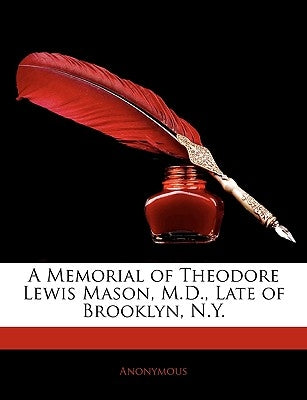 A Memorial of Theodore Lewis Mason, M.D., Late of Brooklyn, N.Y. by Anonymous