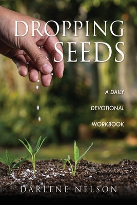 Dropping Seeds: A Daily Devotional Workbook by Nelson, Darlene