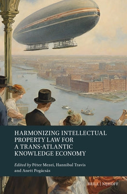 Harmonizing Intellectual Property Law for a Trans-Atlantic Knowledge Economy by Mezei, Péter