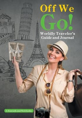 Off We Go! Worldly Traveler's Guide and Journal by @. Journals and Notebooks