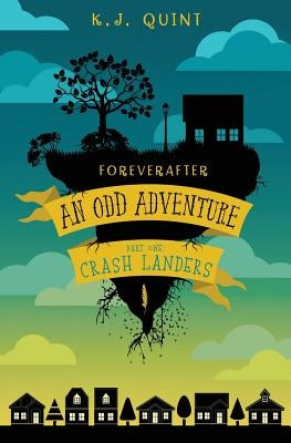 Foreverafter: An Odd Adventure, Part One: Crash Landers by Quint, K. J.