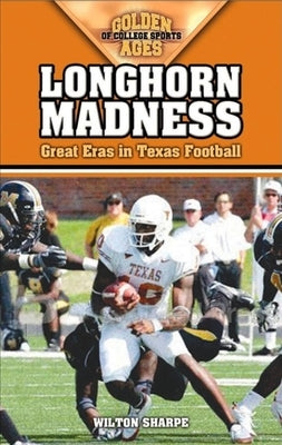 Longhorn Madness: Great Eras in Texas Football by Sharpe, Wilton