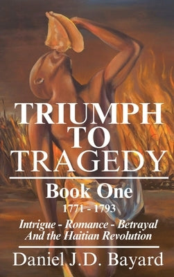 Triumph To Tragedy: Book One by Bayard, Daniel Jd