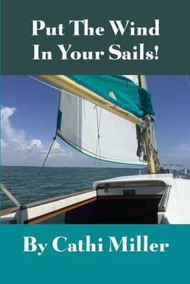 Put the Wind in Your Sails! by Miller, Cathi