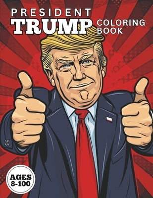 PRESIDENT TRUMP Coloring Book: Exciting and Funny U.S. President Trump Coloring Book. Ages 8-100 by Andrews, Nicole