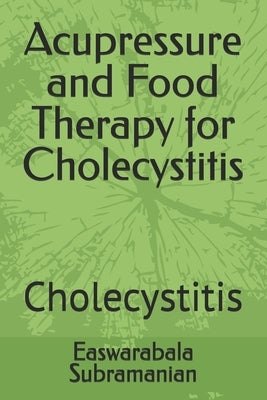 Acupressure and Food Therapy for Cholecystitis: Cholecystitis by Subramanian, Easwarabala