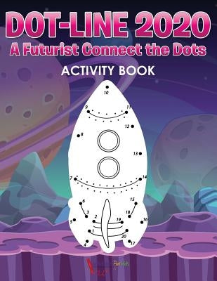 Dot-Line 2020: A Futurist Connect the Dots Activity Book by For Kids, Activibooks