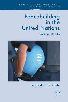 Peacebuilding in the United Nations: Coming Into Life by Cavalcante, Fernando