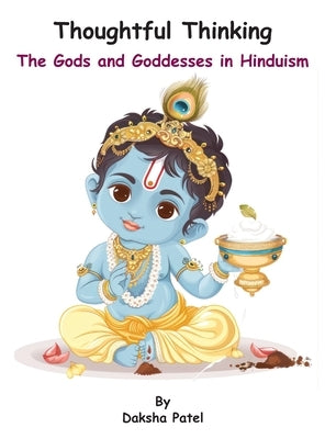Thoughtful Thinking: The Gods and Goddesses in Hinduism by Patel, Daksha