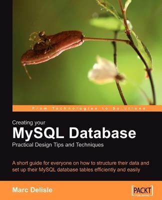Creating your MySQL Database: Practical Design Tips and Techniques by Delisle, Marc