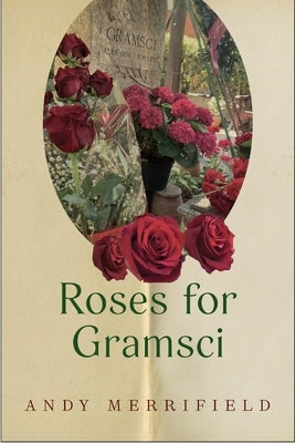 Roses for Gramsci by Merrifield, Andy