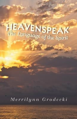 Heavenspeak: The Language of the Spirit by Grodecki, Merrilynn