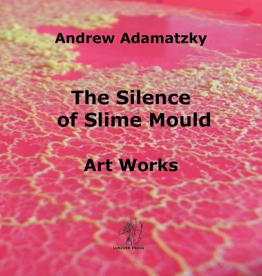 The Silence of Slime Mould by Adamatzky, Andrew