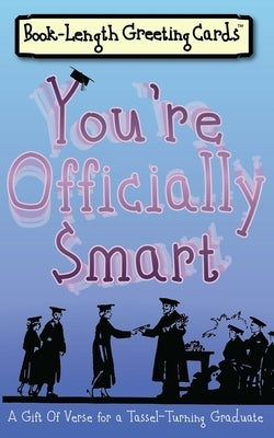 You're Officially Smart: A Gift of Verse for a Tassel-Turning Graduate by Thatcher, Logan