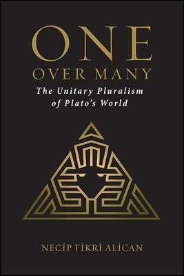 One Over Many: The Unitary Pluralism of Plato's World by Alican, Necip Fikri