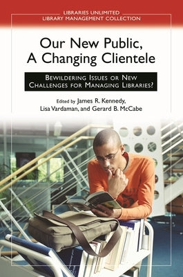Our New Public, A Changing Clientele: Bewildering Issues or New Challenges for Managing Libraries? by McCabe, Gerard
