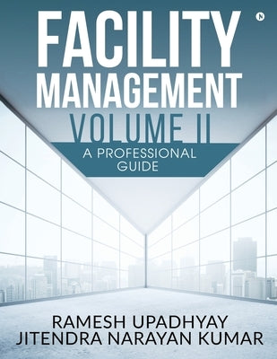Facility Management Volume II: A Professional Guide by Ramesh Upadhyay
