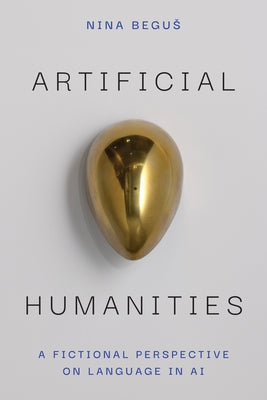 Artificial Humanities: A Fictional Perspective on Language in AI by Begus, Nina