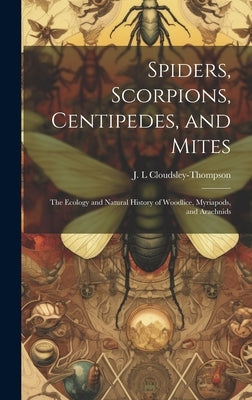 Spiders, Scorpions, Centipedes, and Mites; the Ecology and Natural History of Woodlice, Myriapods, and Arachnids by Cloudsley-Thompson, J. L.