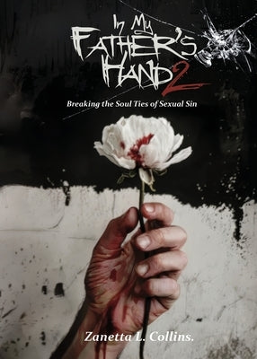 In My Father's Hands 2: Breaking the Soul Ties of Sexual Sin by Collins, Zanetta L.