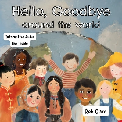 Hello, Goodbye Around the World by Clare, Rob