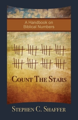 Count the Stars: A Handbook on Biblical Numbers by Shaffer, Stephen C.