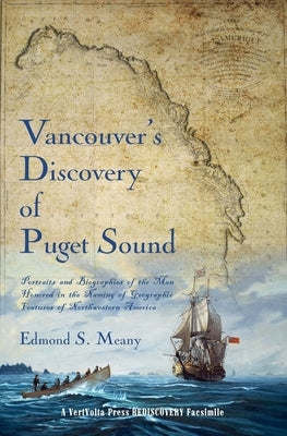 Vancouver's Discovery of Puget Sound: Portraits and Biographies of the Men Honored in the Naming of Geographic Features of Northwestern America by Meany, Edmond S.