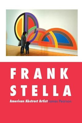 Frank Stella: American Abstract Artist by Pearson, James