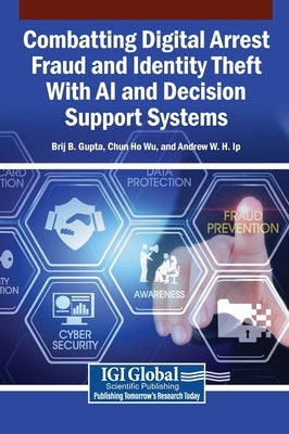 Combatting Digital Arrest Fraud and Identity Theft With AI and Decision Support Systems by Gupta, Brij B.