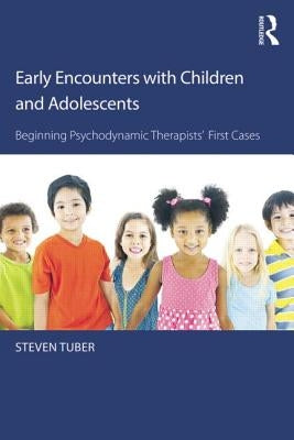 Early Encounters with Children and Adolescents: Beginning Psychodynamic Therapists' First Cases by Tuber, Steven