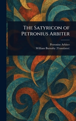 The Satyricon of Petronius Arbiter by Arbiter, Petronius