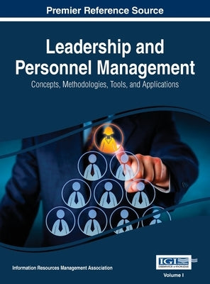 Leadership and Personnel Management: Concepts, Methodologies, Tools, and Applications, VOL 1 by Management Association, Information Reso