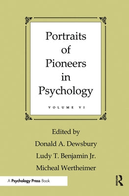 Portraits of Pioneers in Psychology: Volume VI by Dewsbury, Donald A.
